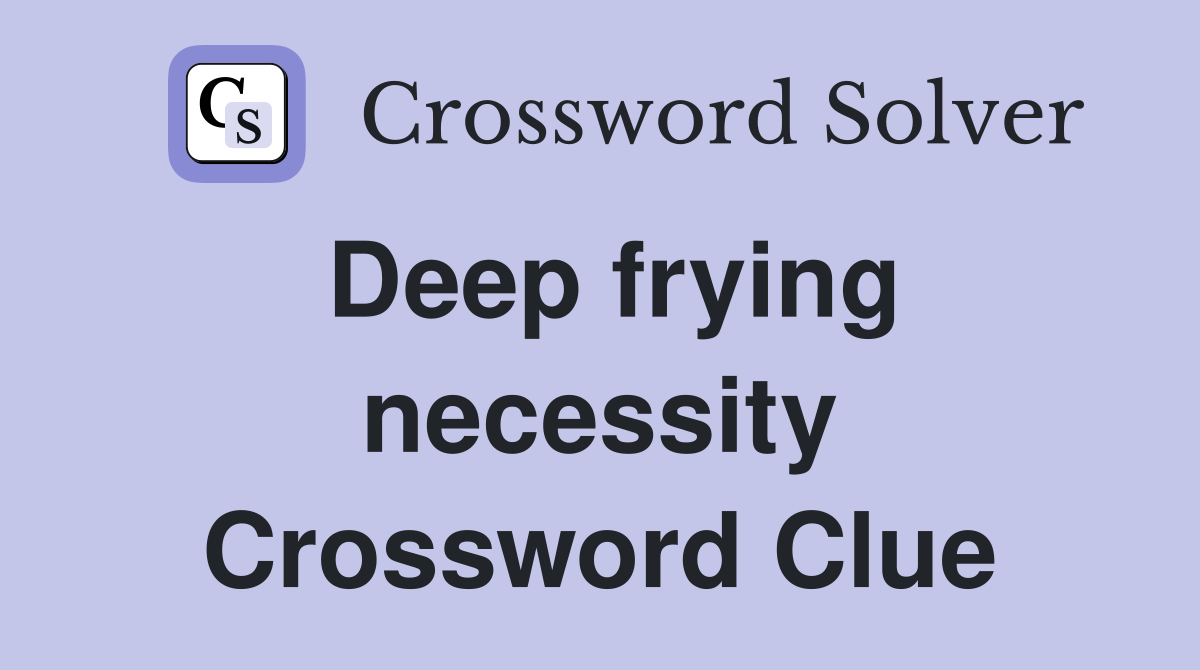 Deep frying necessity Crossword Clue