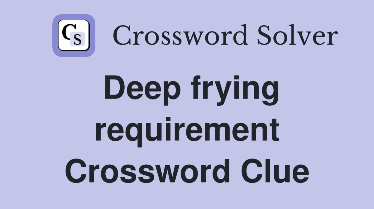 Deep frying requirement Crossword Clue
