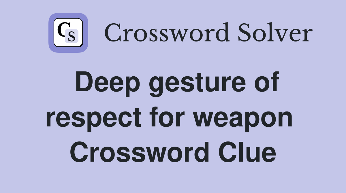 Deep gesture of respect for weapon  Crossword Clue