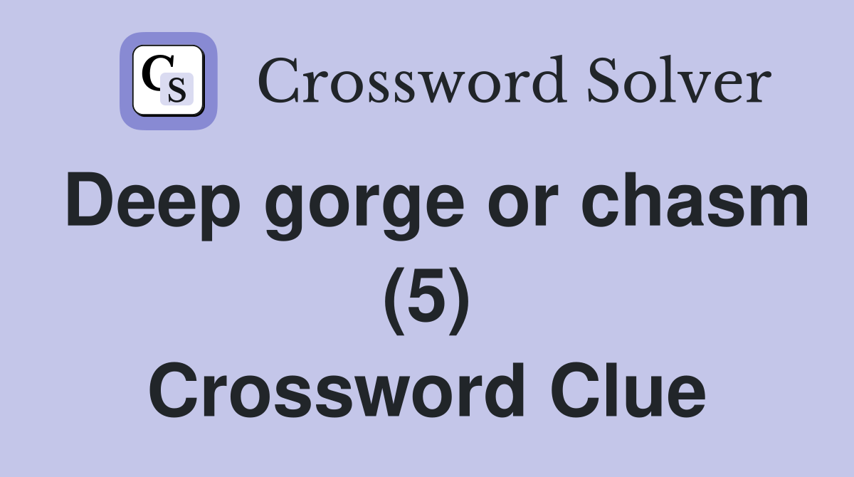Deep gorge or chasm (5) Crossword Clue