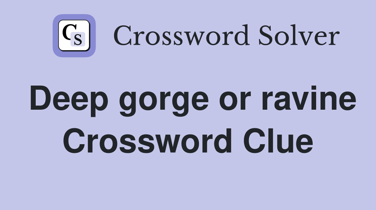 Deep gorge or ravine Crossword Clue