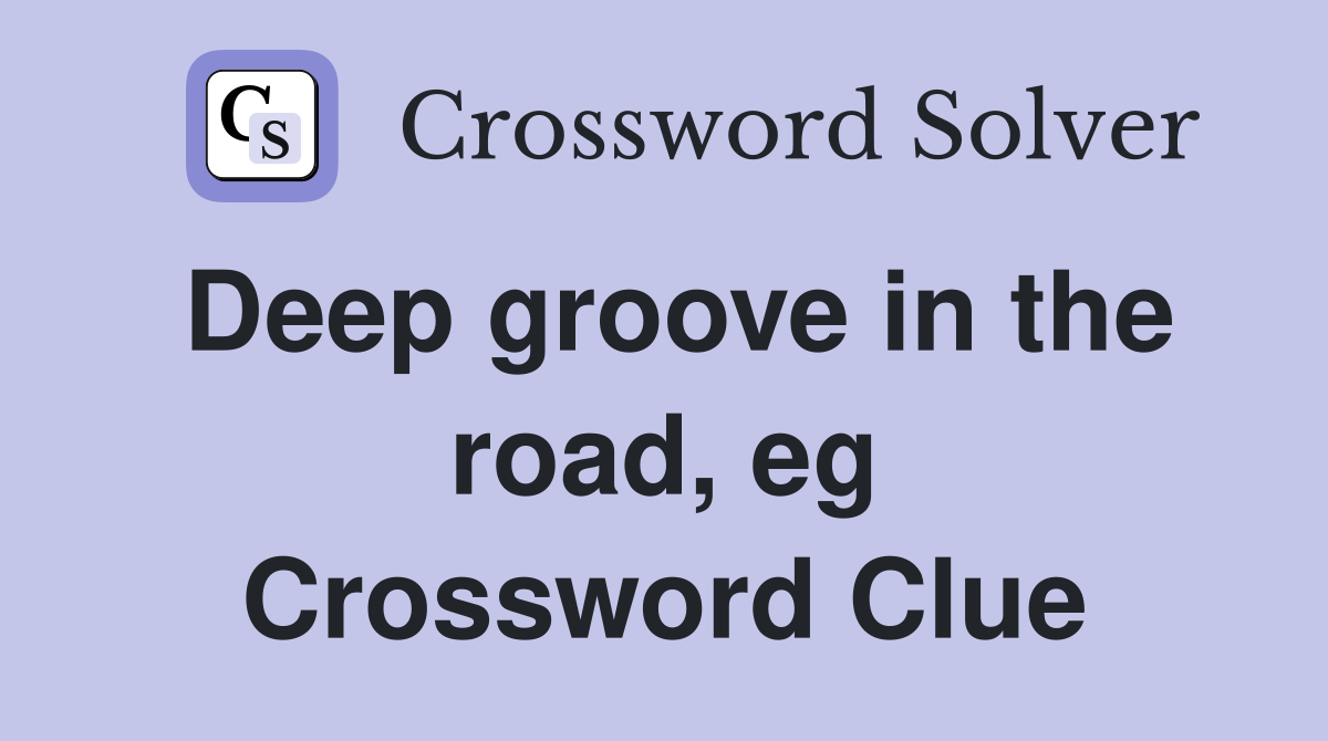 Deep groove in the road, eg Crossword Clue