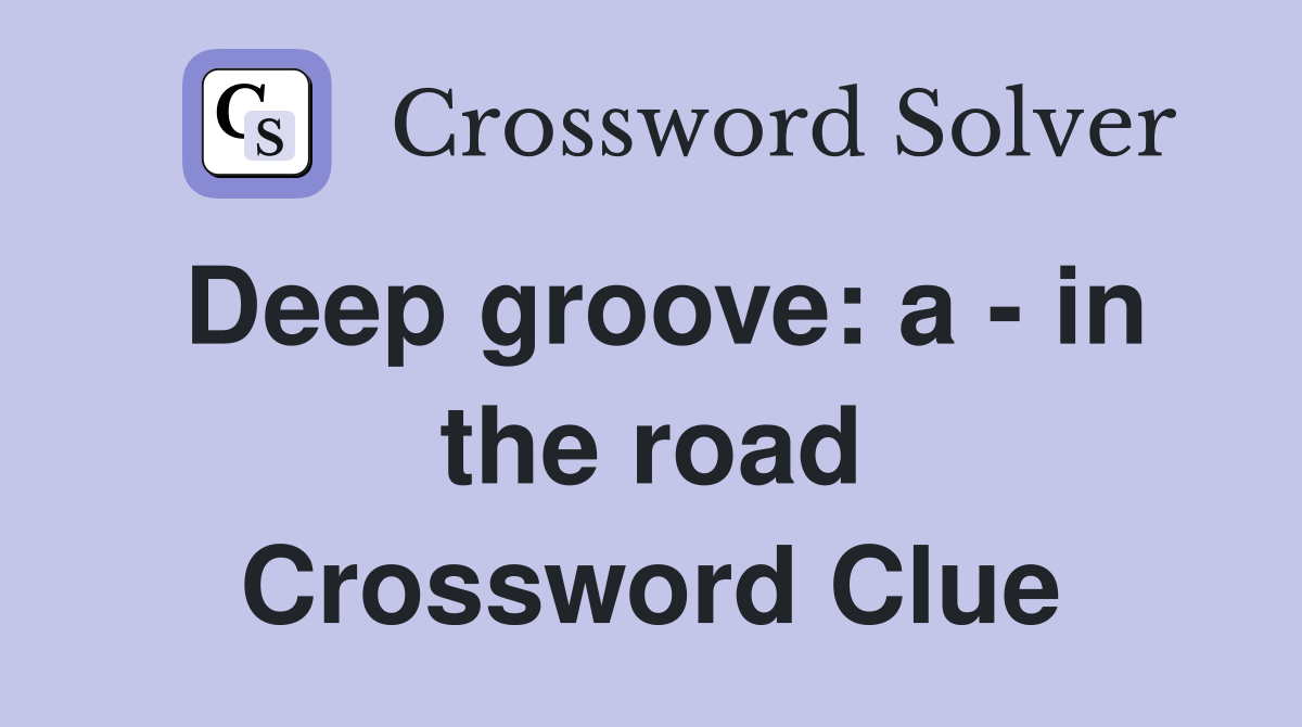 Deep groove: a - in the road Crossword Clue