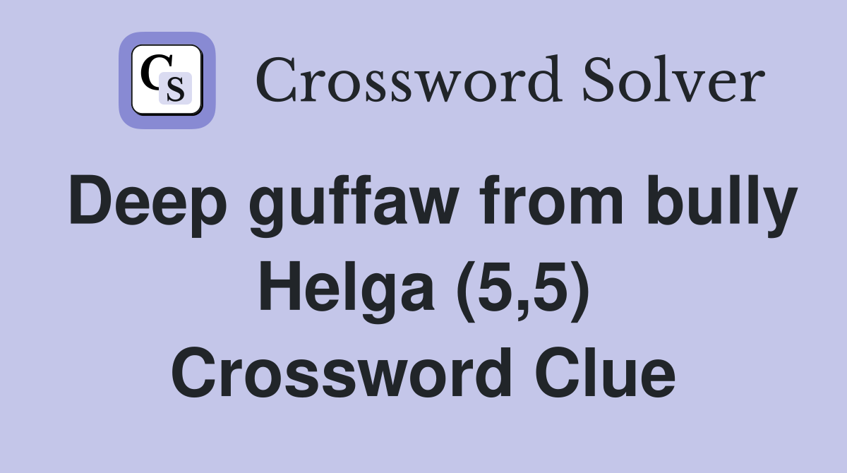 Deep guffaw from bully Helga (5,5) Crossword Clue