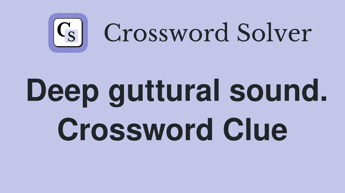 Deep guttural sound. Crossword Clue