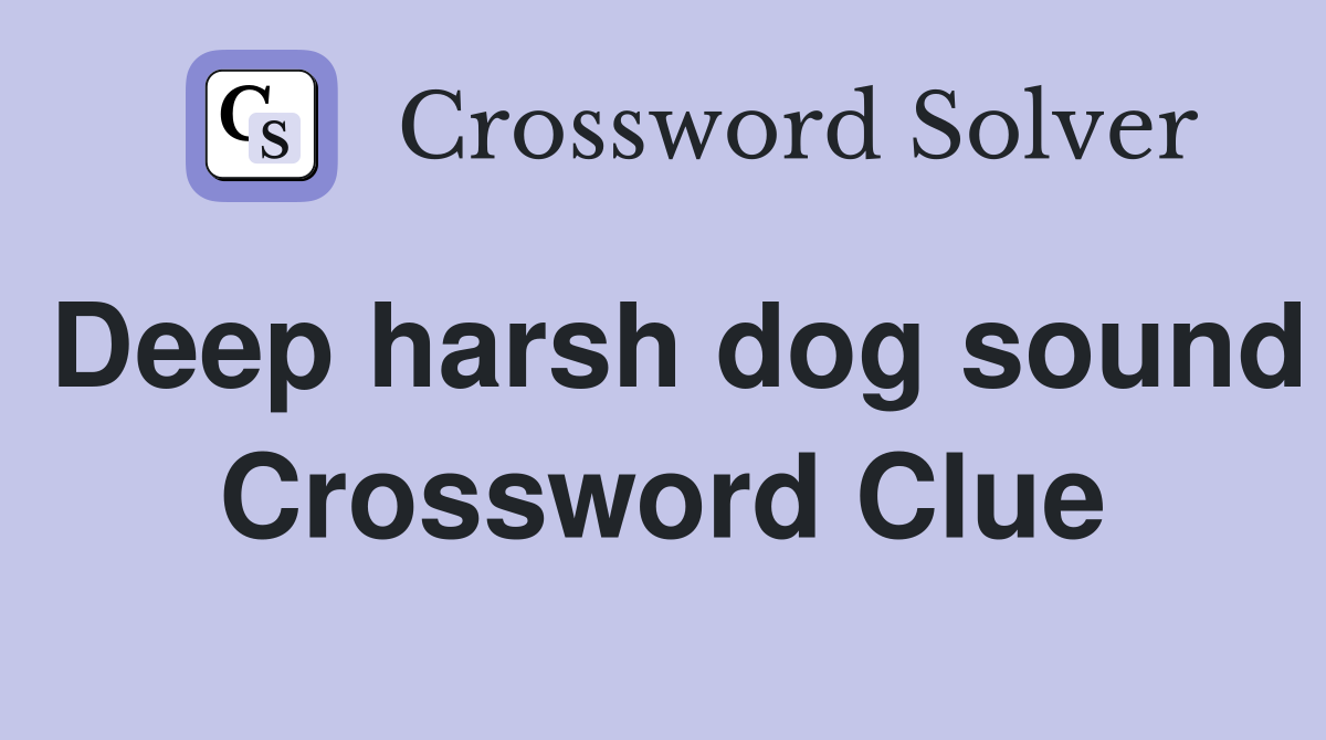 Deep harsh dog sound Crossword Clue