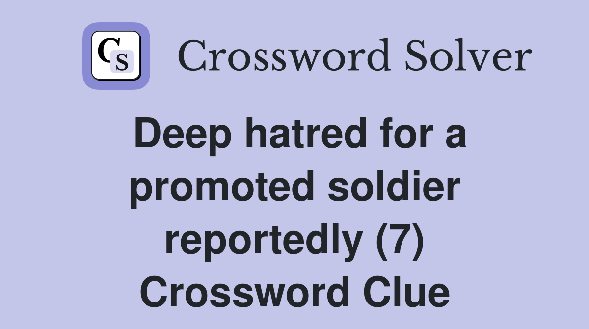 Deep hatred for a promoted soldier reportedly (7) Crossword Clue
