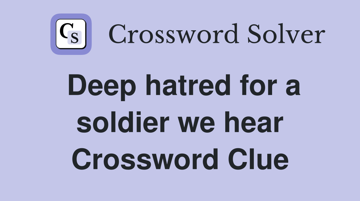 Deep hatred for a soldier we hear Crossword Clue