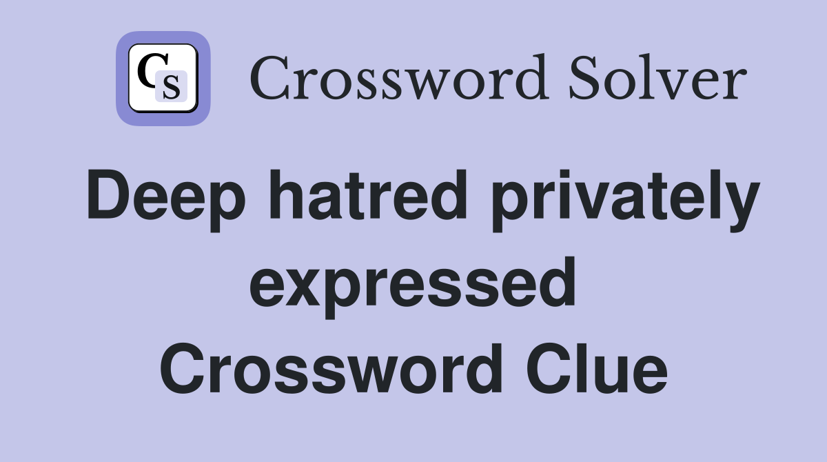 Deep hatred privately expressed Crossword Clue