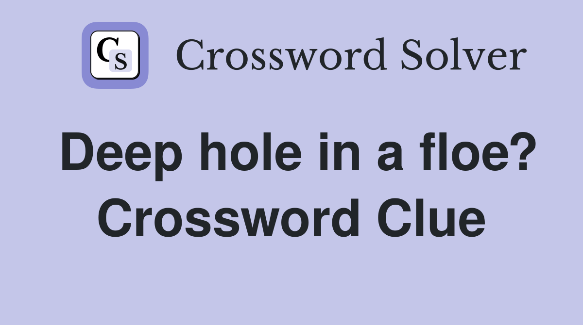 Deep hole in a floe? Crossword Clue