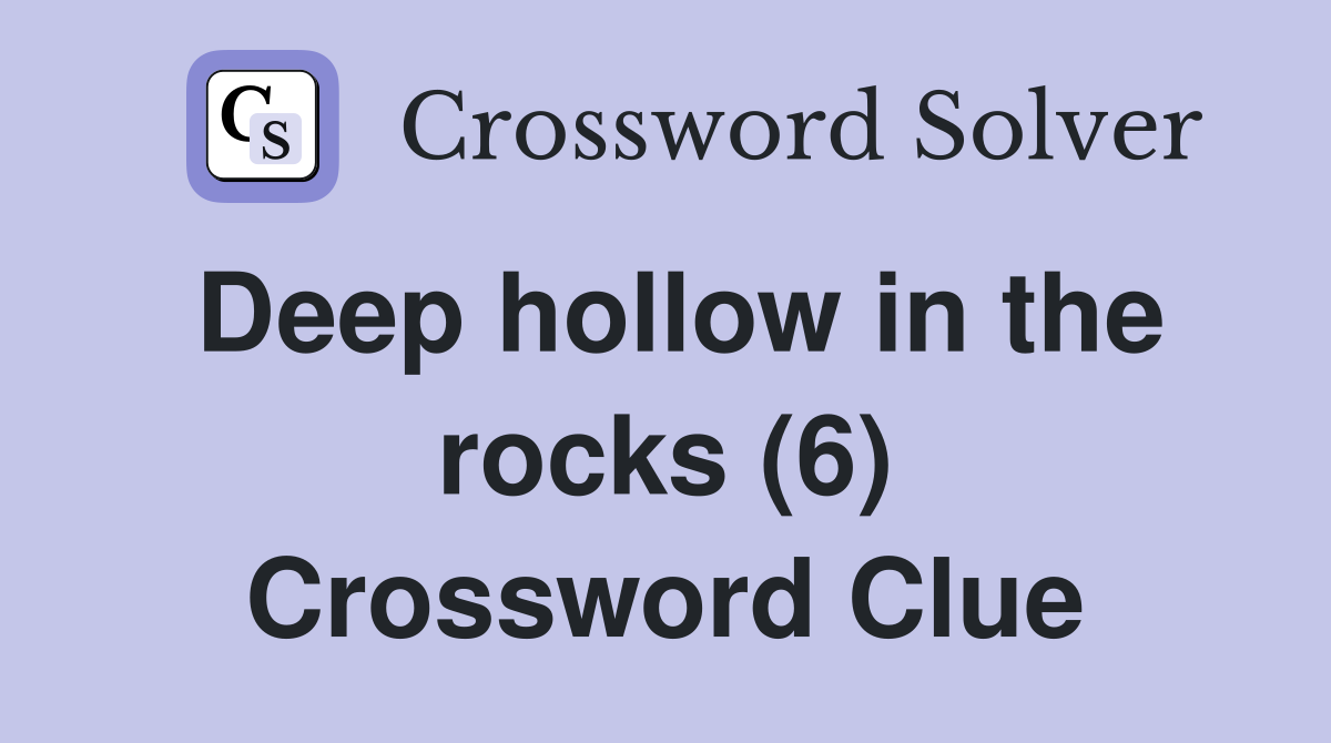 Deep hollow in the rocks (6) Crossword Clue