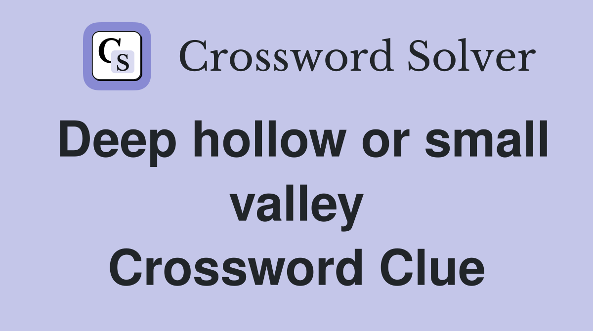 Deep hollow or small valley Crossword Clue