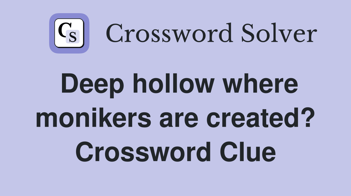 Deep hollow where monikers are created? Crossword Clue