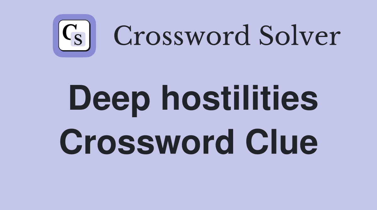 Deep hostilities Crossword Clue