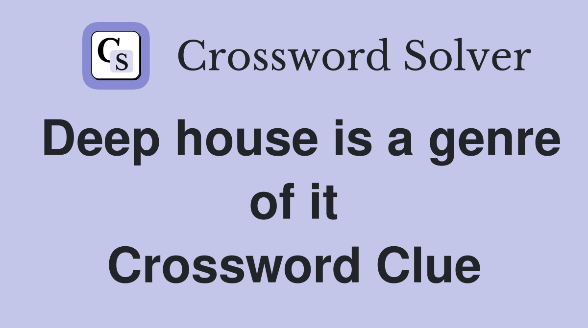 Deep house is a genre of it Crossword Clue