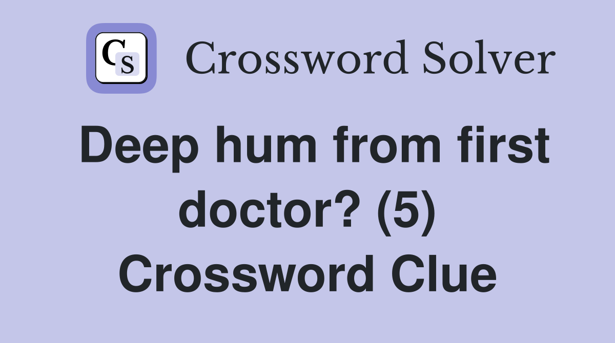 Deep hum from first doctor? (5) Crossword Clue