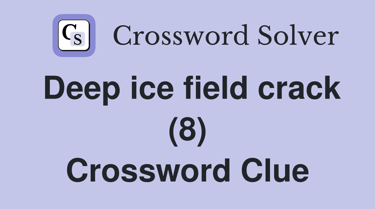 Deep ice field crack (8) Crossword Clue
