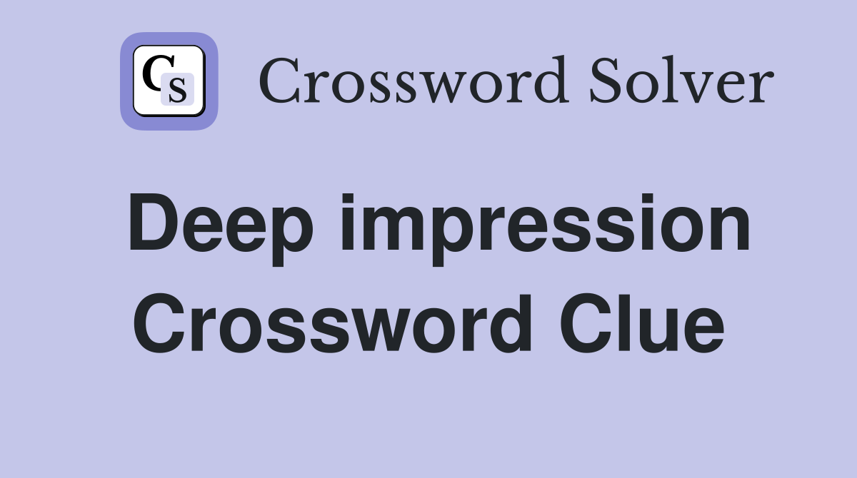 Deep impression Crossword Clue