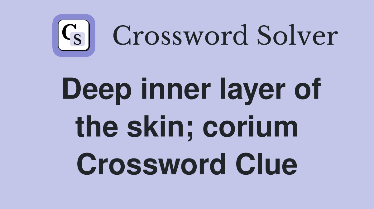 Deep inner layer of the skin; corium Crossword Clue