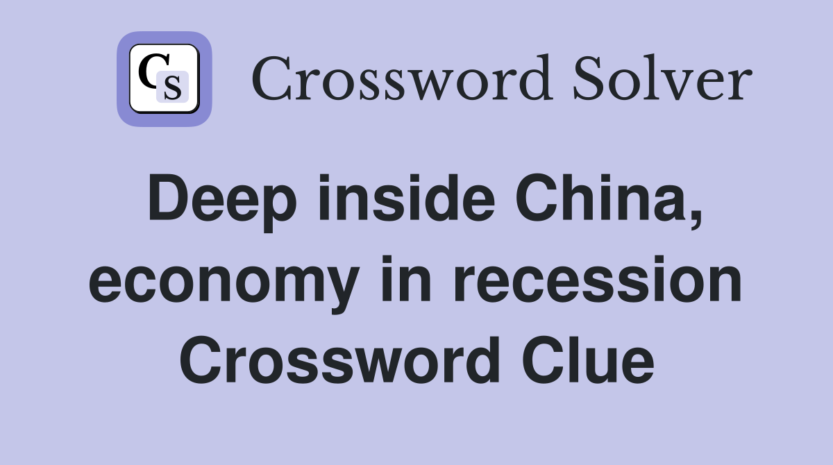 Deep inside China, economy in recession Crossword Clue