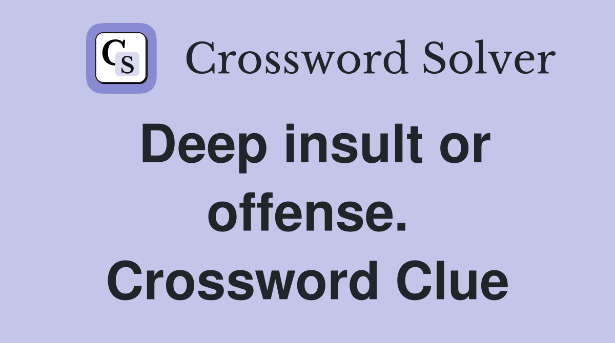Deep insult or offense. Crossword Clue