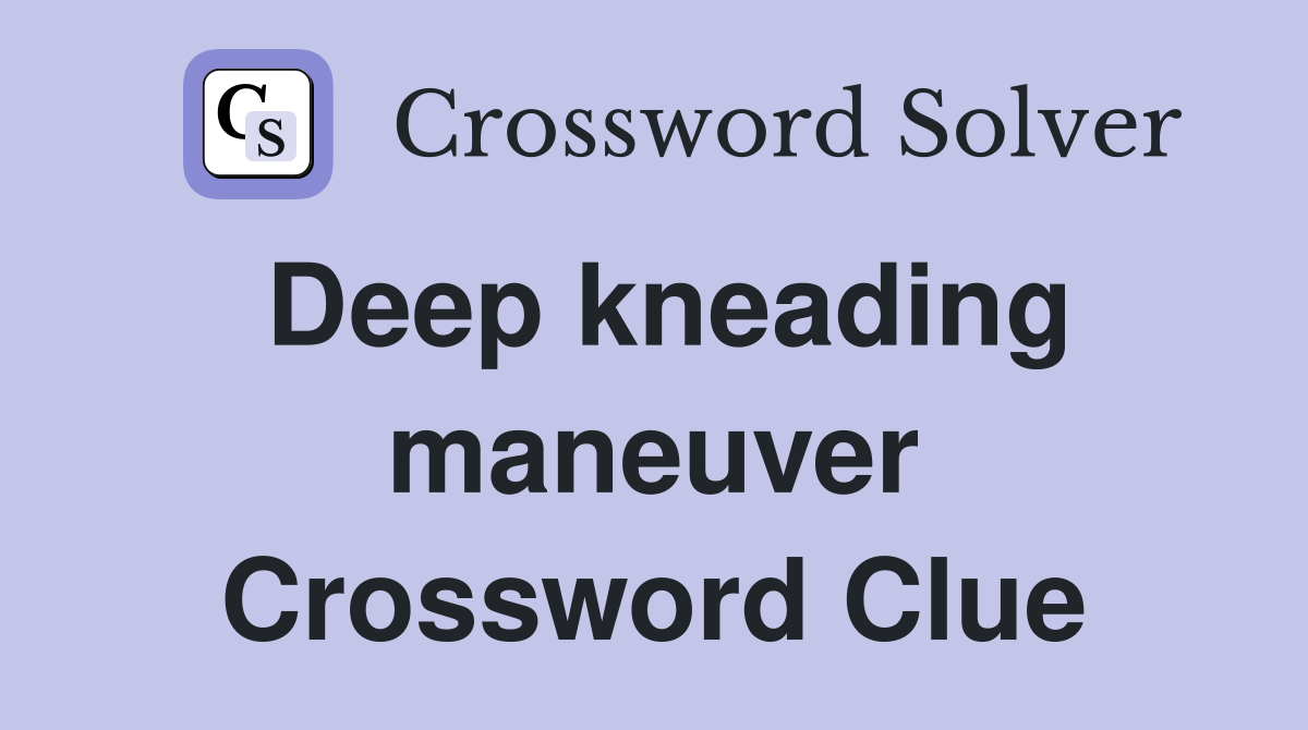 Deep kneading maneuver Crossword Clue