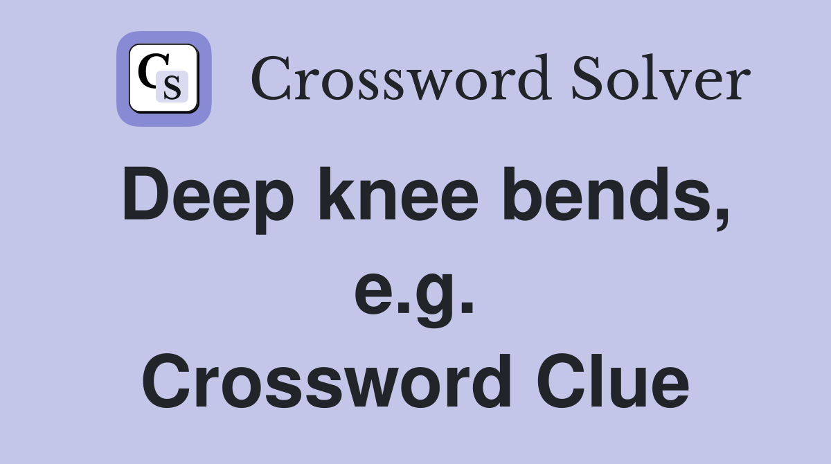 Deep knee bends, e.g. Crossword Clue