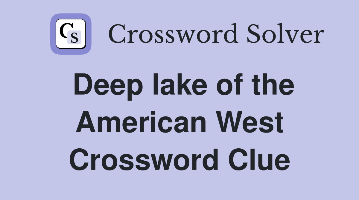 Deep lake of the American West Crossword Clue
