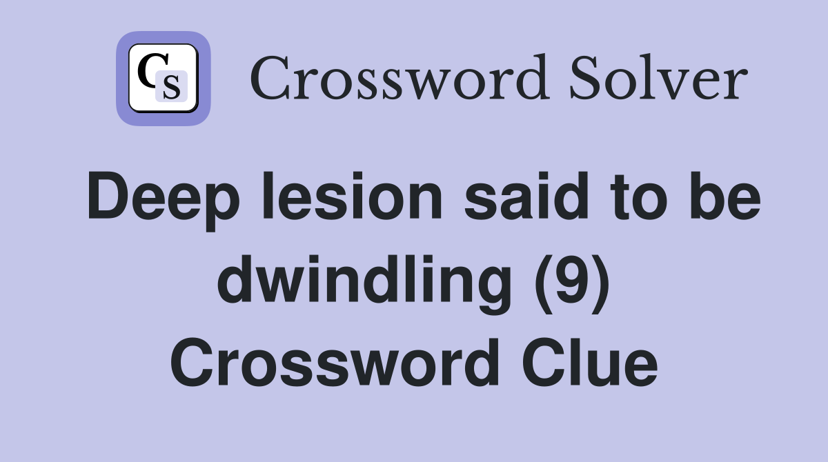 Deep lesion said to be dwindling (9) Crossword Clue