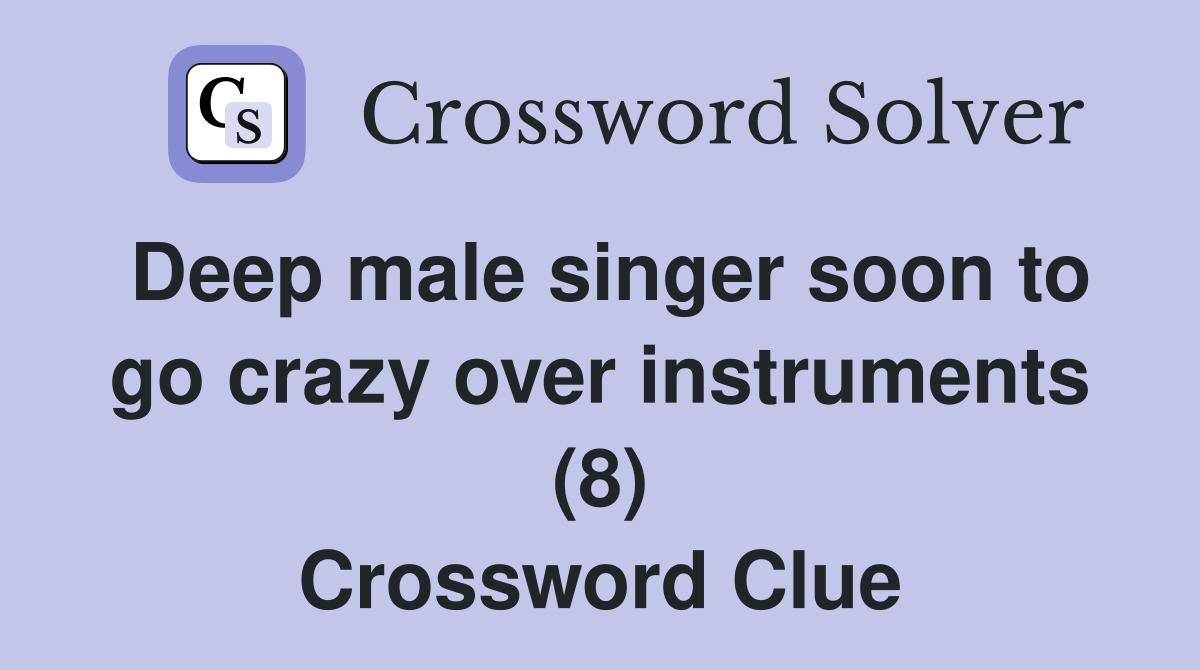 Deep male singer soon to go crazy over instruments (8) Crossword Clue