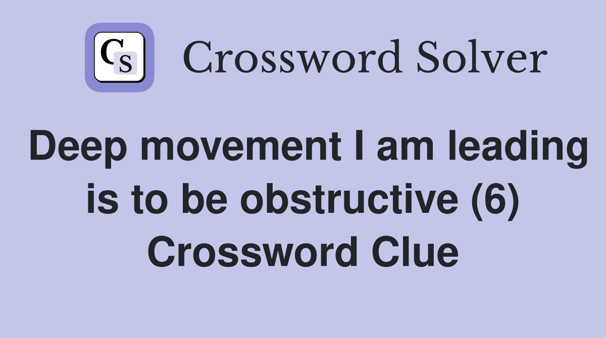 Deep movement I am leading is to be obstructive (6) Crossword Clue
