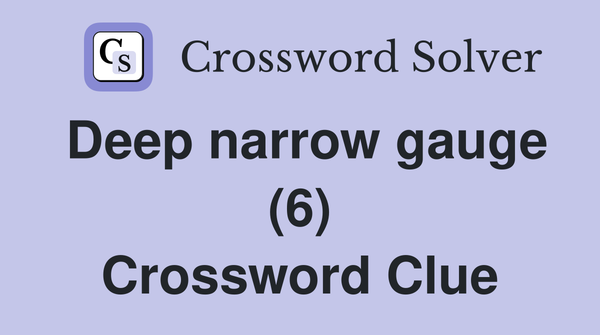 Deep narrow gauge (6) Crossword Clue