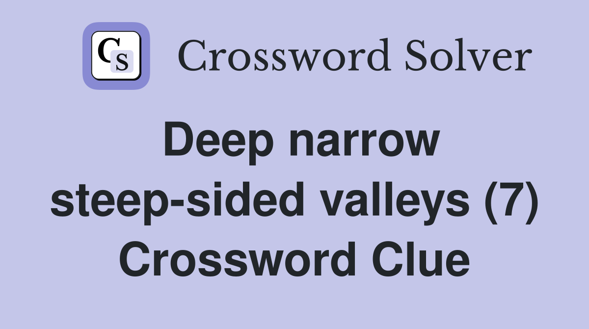 Deep narrow steep-sided valleys (7) Crossword Clue