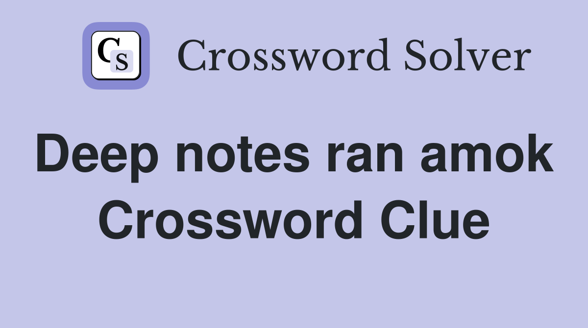 Deep notes ran amok  Crossword Clue