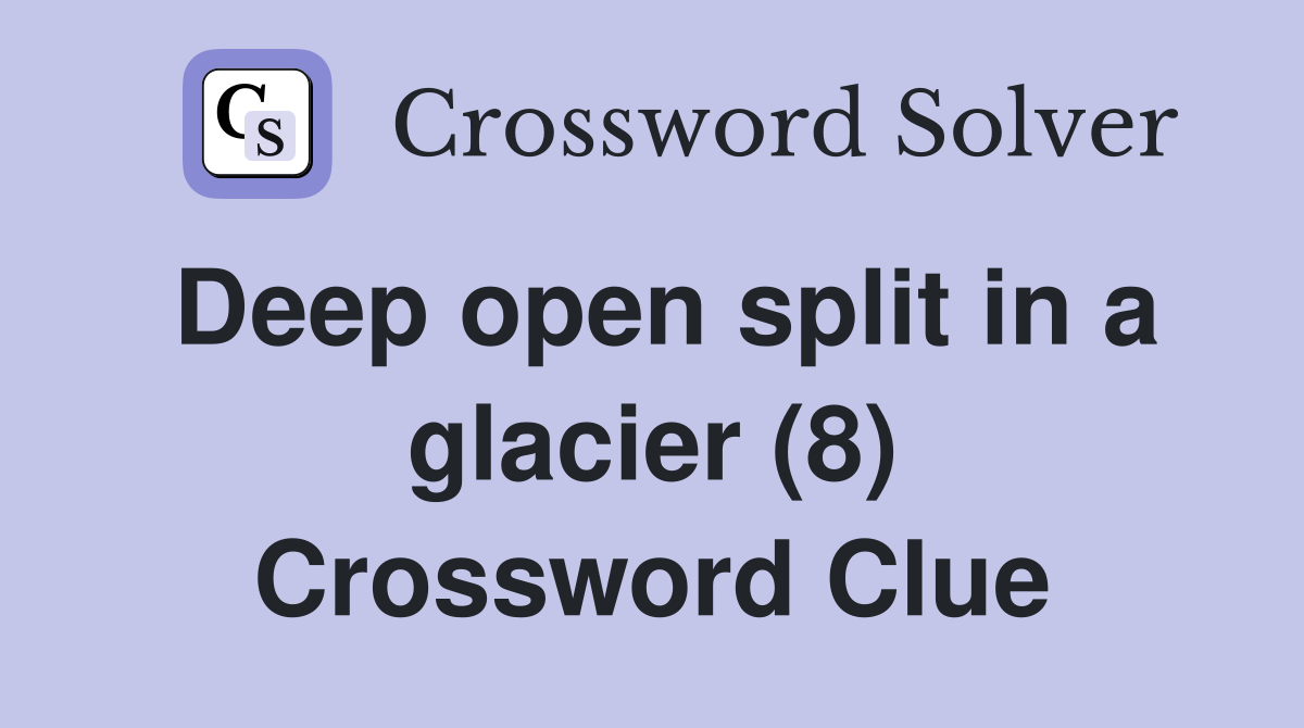 Deep open split in a glacier (8) Crossword Clue