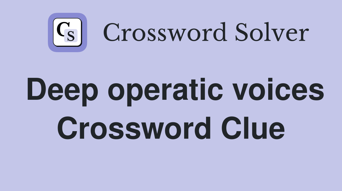 Deep operatic voices Crossword Clue