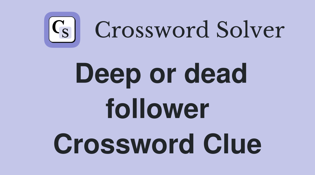 Deep or dead follower Crossword Clue