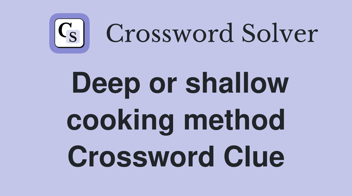 Deep or shallow cooking method Crossword Clue