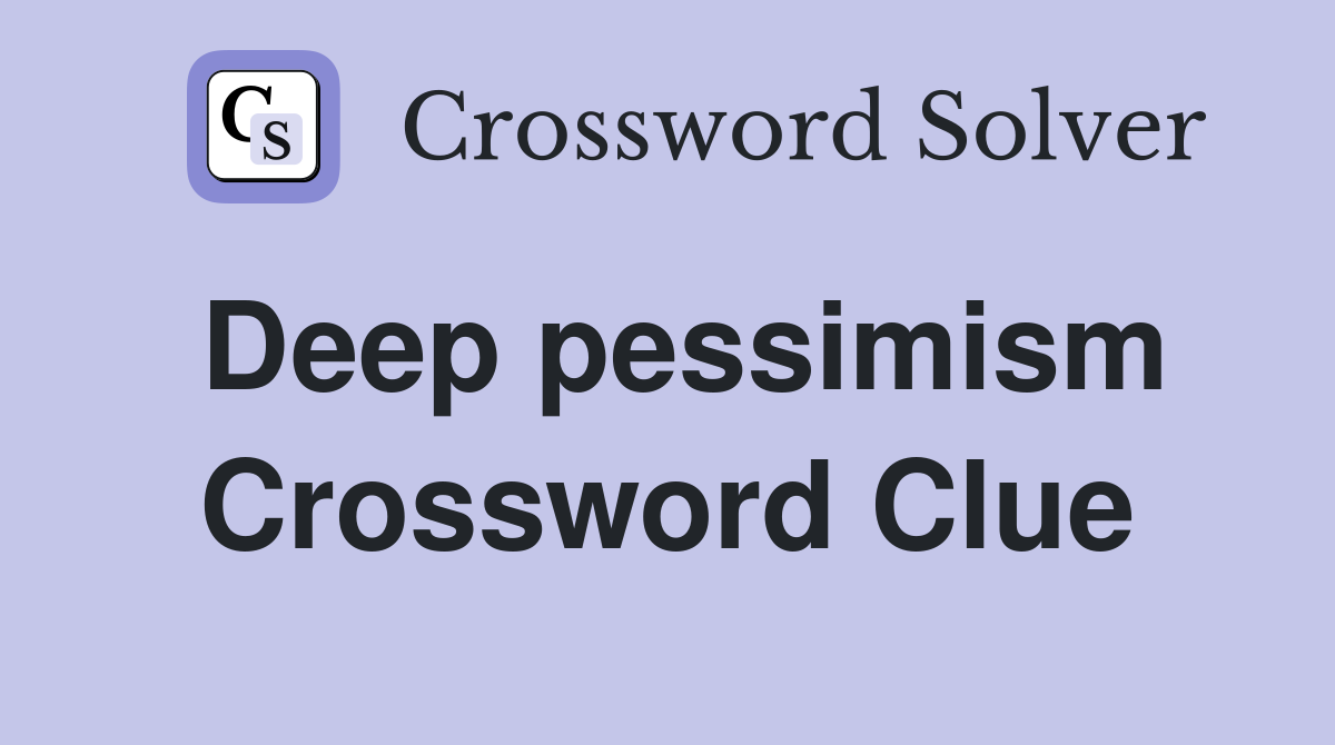 Deep pessimism Crossword Clue