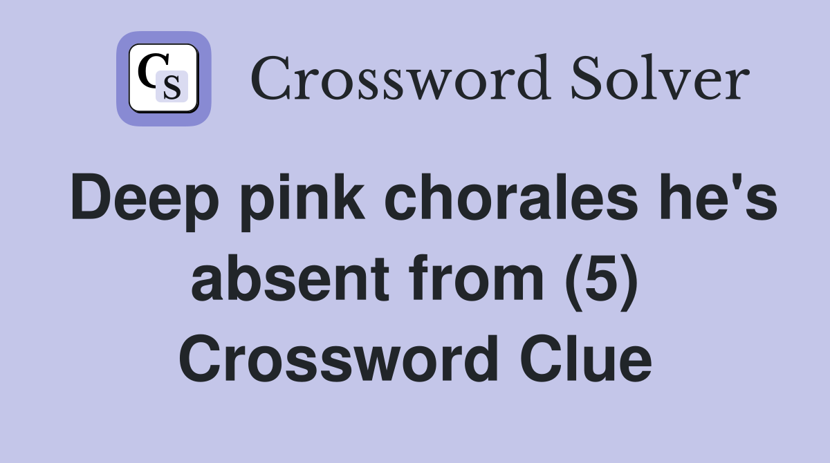 Deep pink chorales he's absent from (5) Crossword Clue