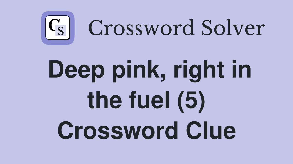 Deep pink, right in the fuel (5) Crossword Clue