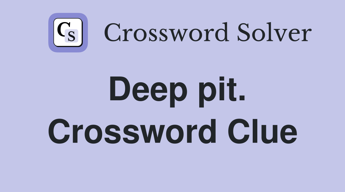 Deep pit. Crossword Clue