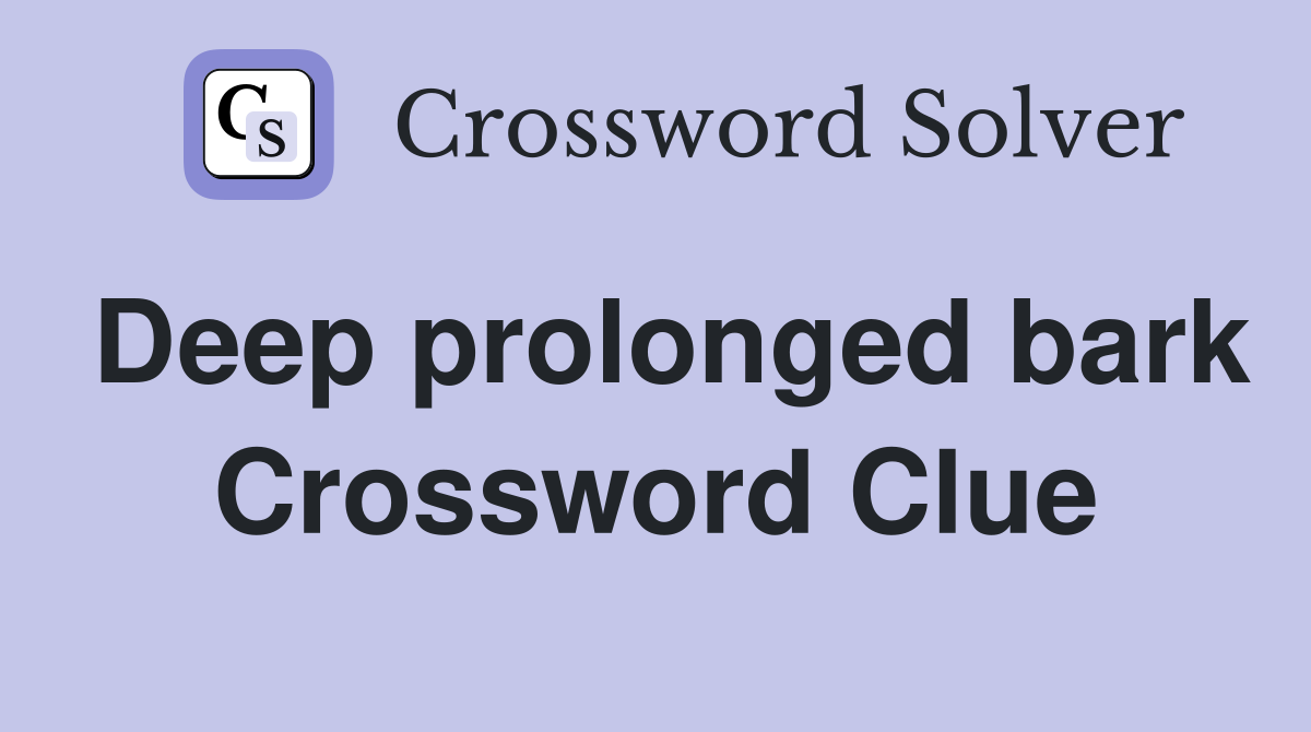 Deep prolonged bark Crossword Clue