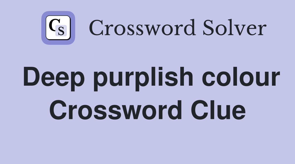 Deep purplish colour Crossword Clue