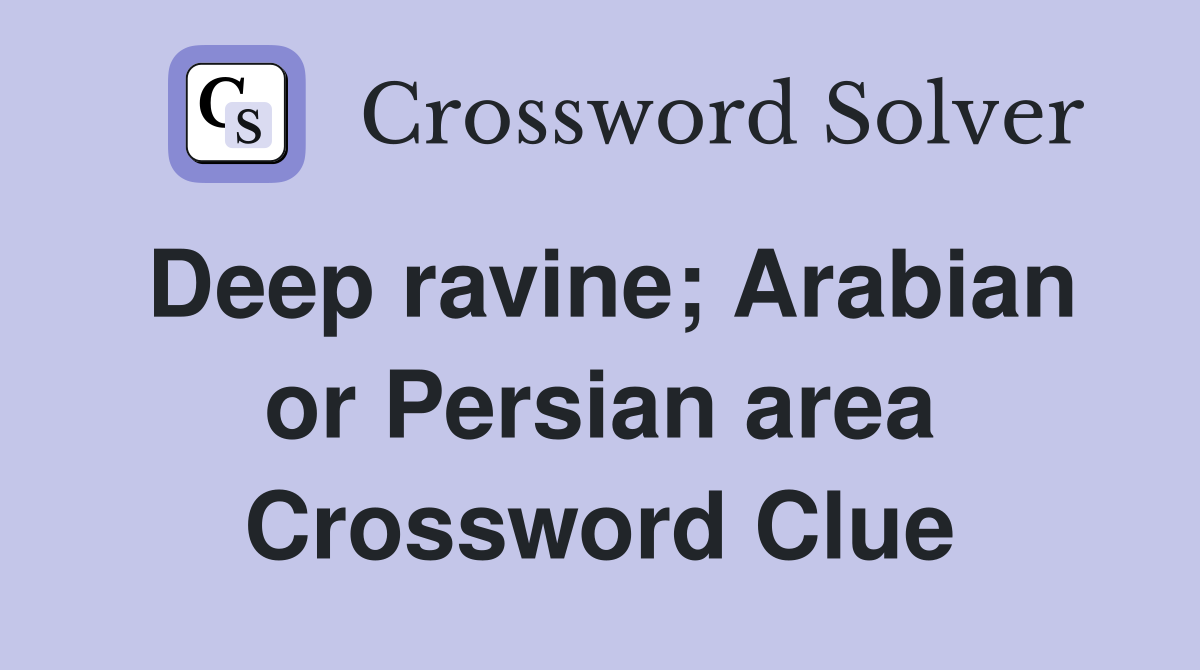 Deep ravine; Arabian or Persian area Crossword Clue