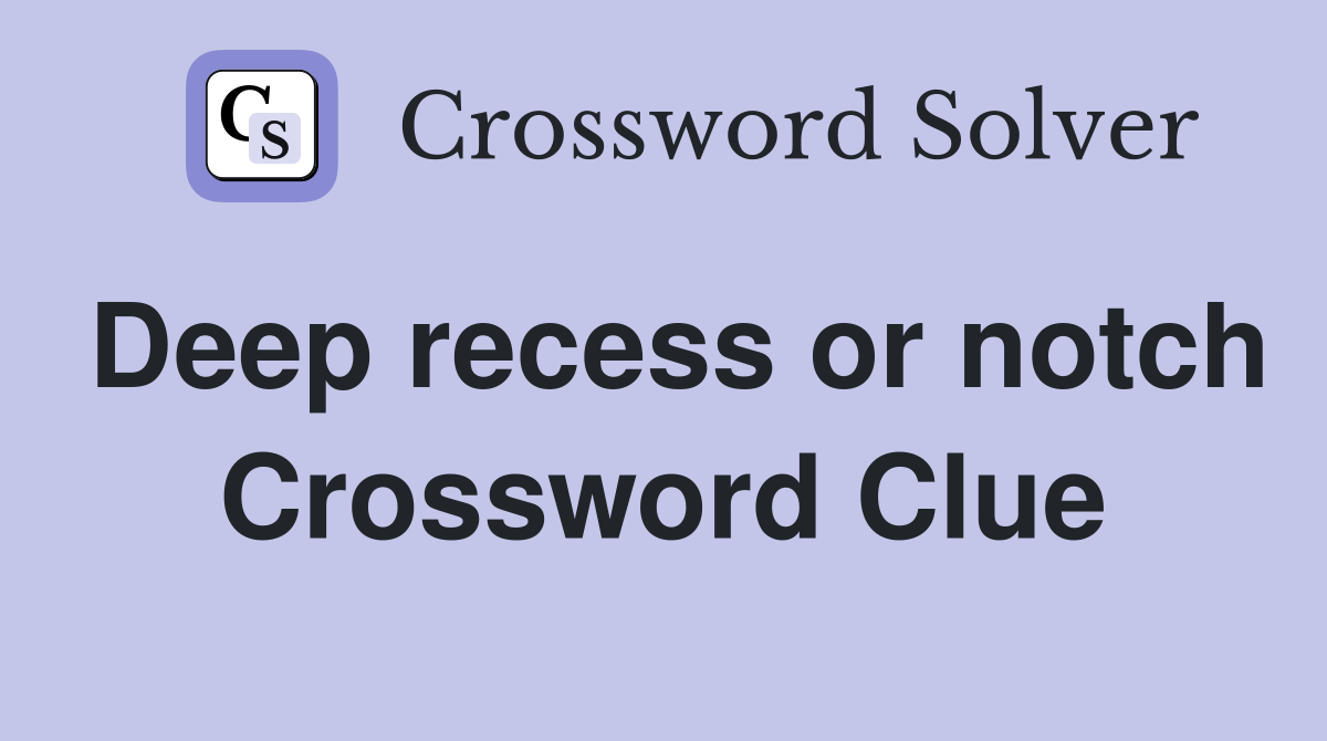 Deep recess or notch Crossword Clue