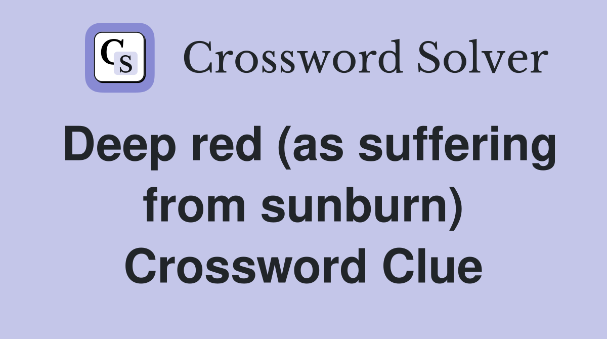 Deep red (as suffering from sunburn) Crossword Clue