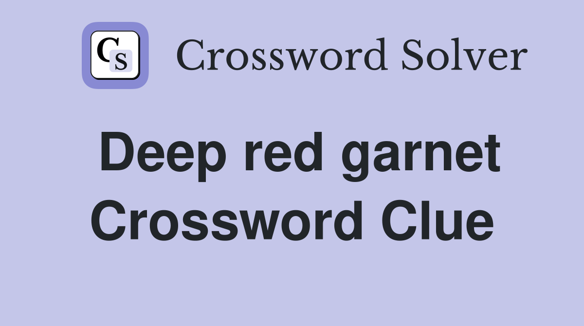 Deep red garnet Crossword Clue