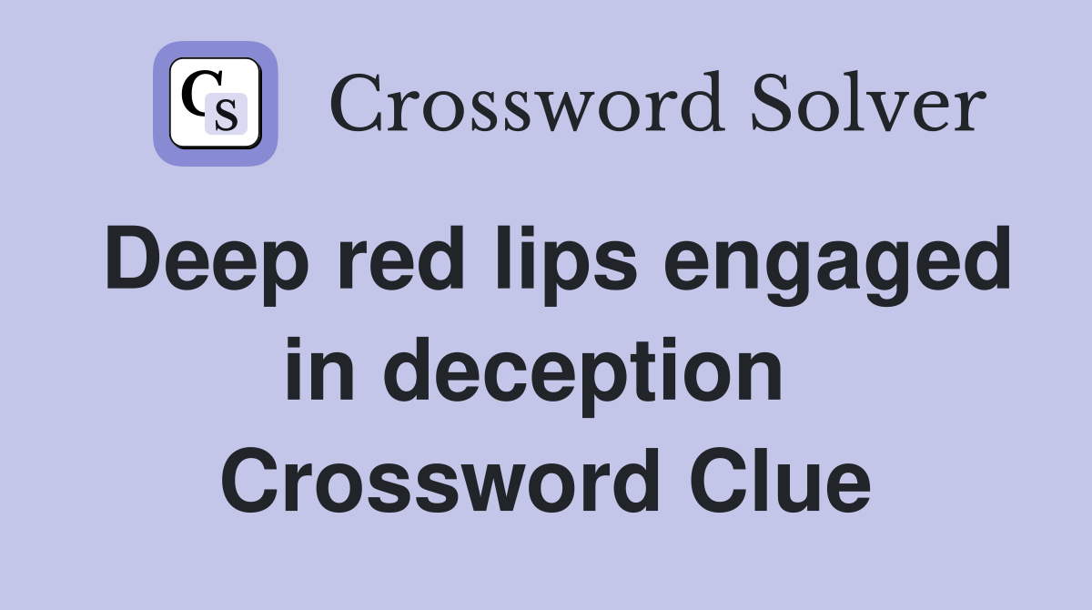 Deep red lips engaged in deception  Crossword Clue