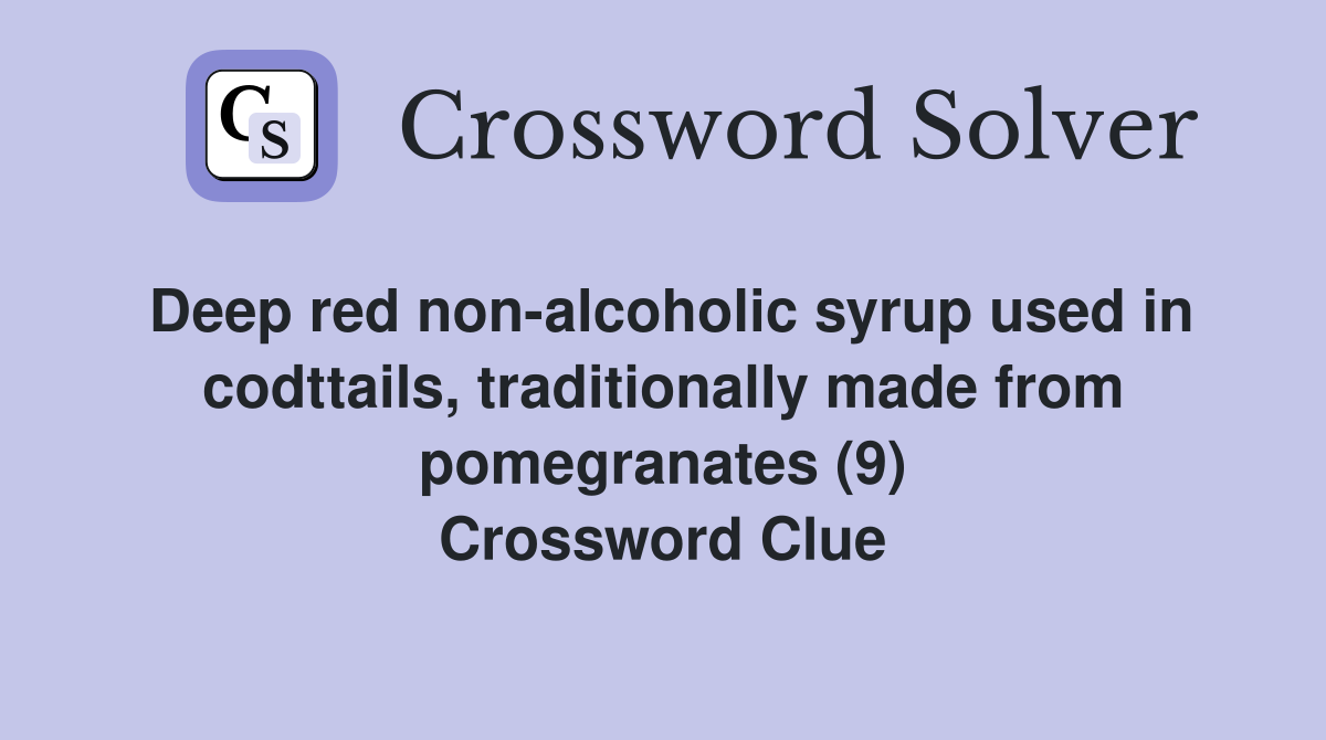 Deep red non-alcoholic syrup used in codttails, traditionally made from pomegranates (9) Crossword Clue